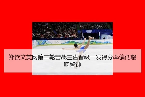 郑钦文美网第二轮苦战三盘晋级一发得分率偏低敲响警钟