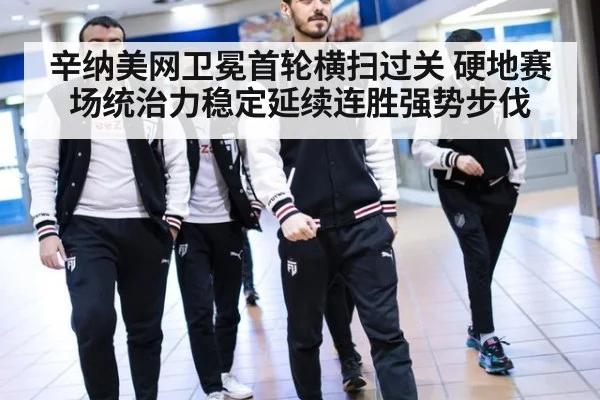 辛纳美网卫冕首轮横扫过关 硬地赛场统治力稳定延续连胜强势步伐