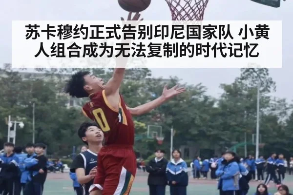 苏卡穆约正式告别印尼国家队 小黄人组合成为无法复制的时代记忆