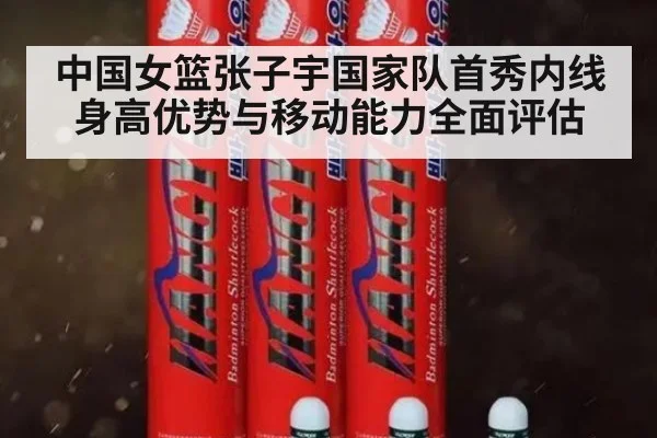 中国女篮张子宇国家队首秀内线身高优势与移动能力全面评估